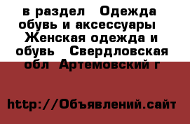  в раздел : Одежда, обувь и аксессуары » Женская одежда и обувь . Свердловская обл.,Артемовский г.